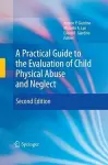 A Practical Guide to the Evaluation of Child Physical Abuse and Neglect cover