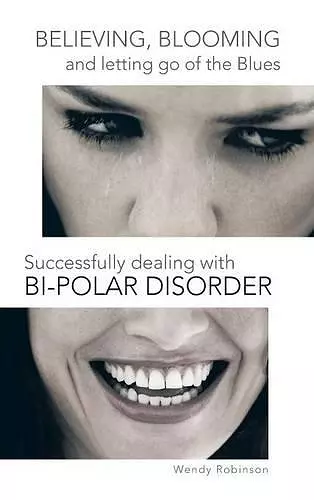 Believing, Blooming and letting go of the Blues Successfully dealing with Bi-polar Disorder cover