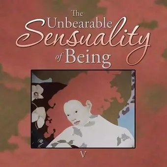 The Unbearable Sensuality of Being cover