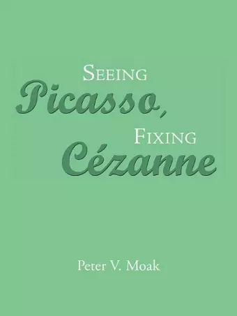 Seeing Picasso, Fixing Cézanne cover