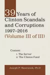 39 Years of Clinton Scandals and Corruptions 1997-2016 (Volume Iii of Iii) cover
