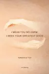 I Mean You No Harm; I Seek Your Greatest Good cover