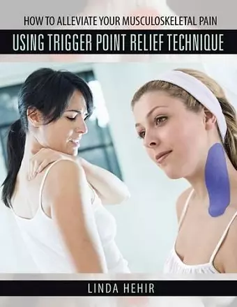 How to Alleviate Your Musculoskeletal Pain Using Trigger Point Relief Technique cover