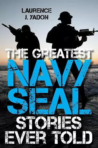 The Greatest Navy SEAL Stories Ever Told cover
