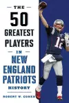 The 50 Greatest Players in New England Patriots History cover