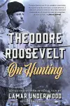 Theodore Roosevelt on Hunting, Revised and Expanded cover