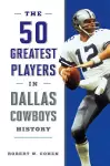 The 50 Greatest Players in Dallas Cowboys History cover