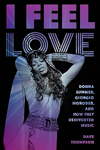 I Feel Love: Donna Summer, Giorgio Moroder, and How They Reinvented Music cover