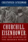 Churchill, Eisenhower, and the Making of the Modern World cover
