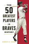 The 50 Greatest Players in Braves History cover