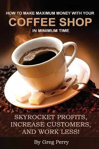 How to Make Maximum Money with Your Coffee Shop in Minimum Time cover