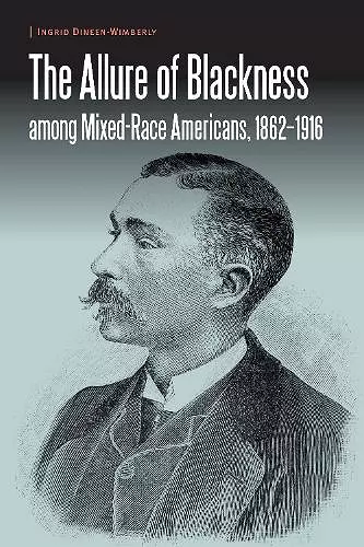 The Allure of Blackness among Mixed-Race Americans, 1862-1916 cover