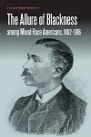 The Allure of Blackness among Mixed-Race Americans, 1862-1916 cover