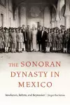 The Sonoran Dynasty in Mexico cover