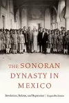 The Sonoran Dynasty in Mexico cover