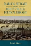 Maria W. Stewart and the Roots of Black Political Thought cover