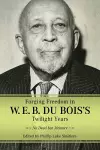 Forging Freedom in W. E. B. Du Bois's Twilight Years cover