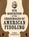 Eck Robertson at the Crossroads of American Fiddling cover