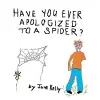 Have You Ever Apologized to a Spider? cover