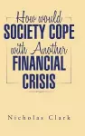 How Would Society Cope with Another Financial Crisis cover