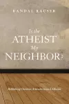 Is the Atheist My Neighbor? cover