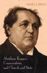 Abraham Kuyper, Conservatism, and Church and State cover