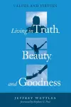 Living in Truth, Beauty, and Goodness cover