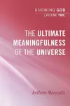 The Ultimate Meaningfulness of the Universe: Knowing God, Volume 2 cover