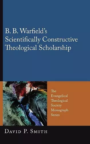 B. B. Warfield's Scientifically Constructive Theological Scholarship cover