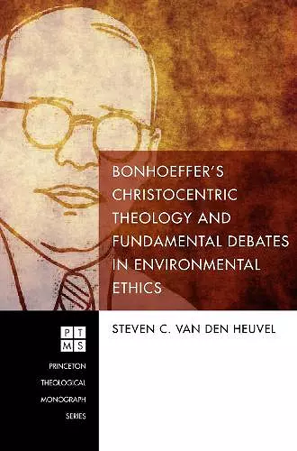 Bonhoeffer's Christocentric Theology and Fundamental Debates in Environmental Ethics cover