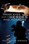 These Eyes Know of Heroes and Horrors cover