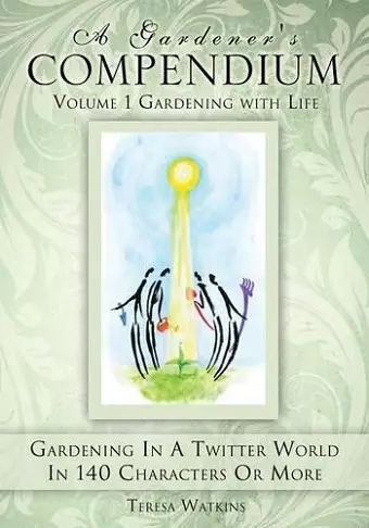 A Gardener's Compendium Volume 1 Gardening with Life cover