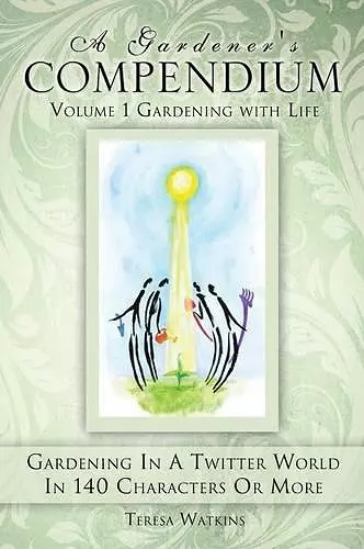 A Gardener's Compendium Volume 1 Gardening with Life cover