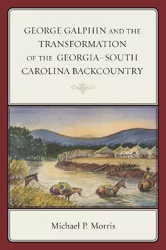 George Galphin and the Transformation of the Georgia–South Carolina Backcountry cover