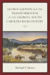 George Galphin and the Transformation of the Georgia–South Carolina Backcountry cover