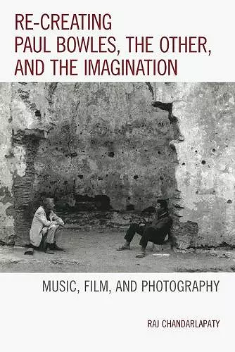 Re-creating Paul Bowles, the Other, and the Imagination cover