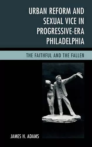 Urban Reform and Sexual Vice in Progressive-Era Philadelphia cover