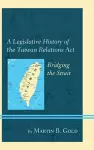 A Legislative History of the Taiwan Relations Act cover