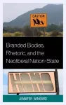 Branded Bodies, Rhetoric, and the Neoliberal Nation-State cover