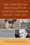 The Concept of Neutrality in Stalin's Foreign Policy, 1945–1953 cover