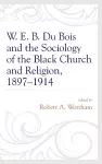 W. E. B. Du Bois and the Sociology of the Black Church and Religion, 1897–1914 cover