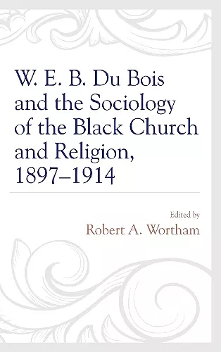 W. E. B. Du Bois and the Sociology of the Black Church and Religion, 1897–1914 cover