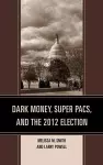 Dark Money, Super PACs, and the 2012 Election cover