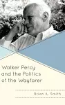 Walker Percy and the Politics of the Wayfarer cover