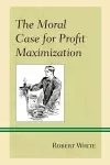 The Moral Case for Profit Maximization cover