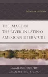 The Image of the River in Latin/o American Literature cover