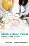 Examining Millennials Reshaping Organizational Cultures cover