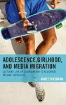 Adolescence, Girlhood, and Media Migration cover