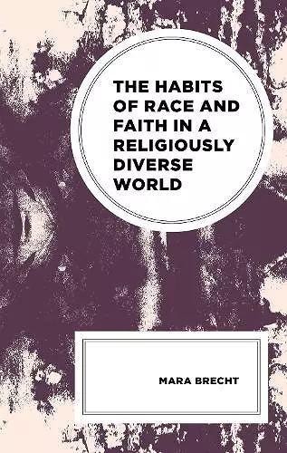 The Habits of Race and Faith in a Religiously Diverse World cover