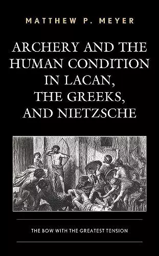 Archery and the Human Condition in Lacan, the Greeks, and Nietzsche cover